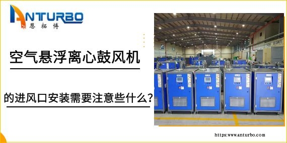空氣懸浮離心鼓風(fēng)機(jī)的進(jìn)風(fēng)口安裝需要注意些什么？